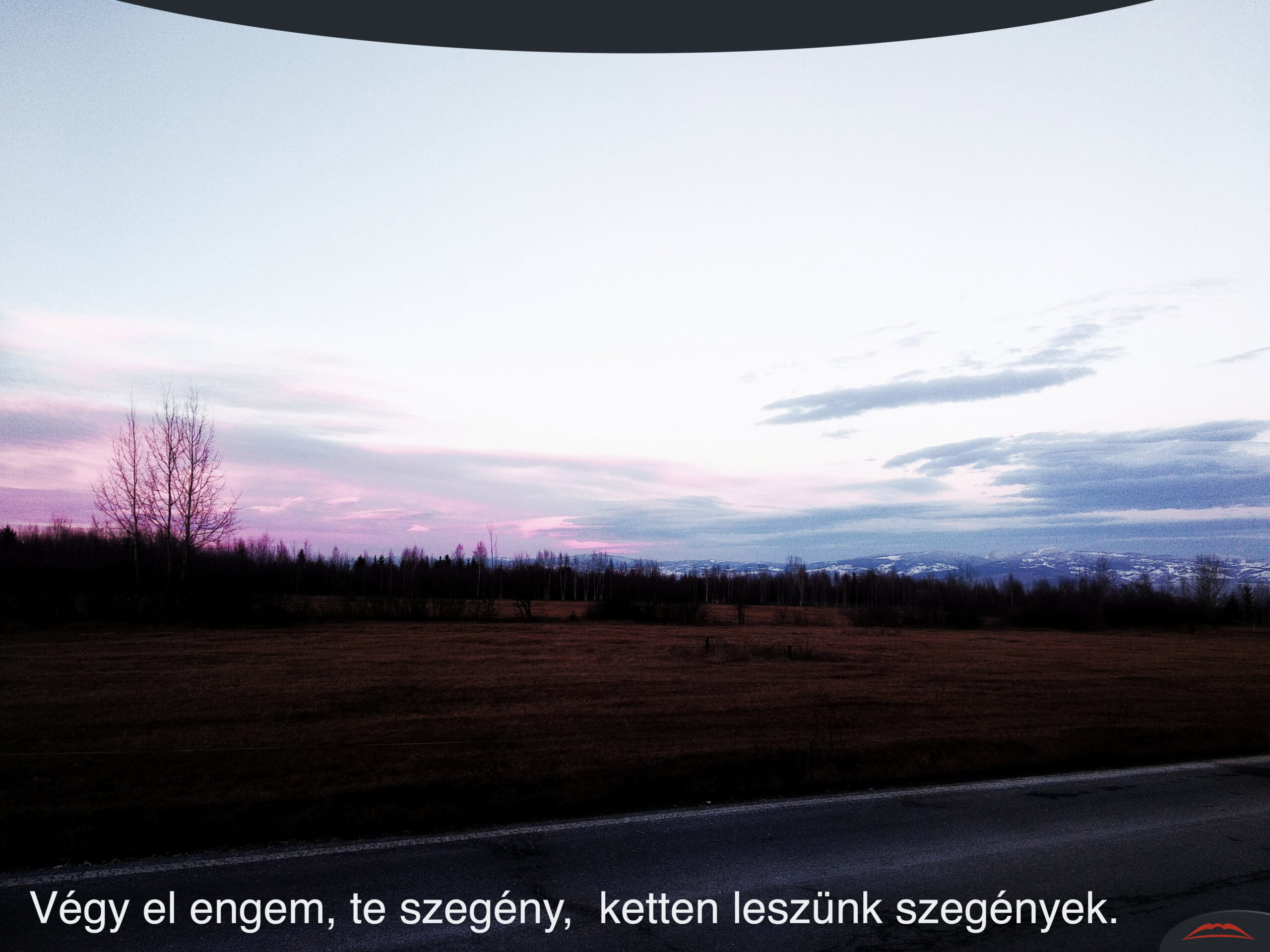 Végy el engem, te szegény, ketten leszünk szegények.